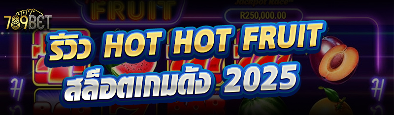 รีวิว Hot Hot Fruit สล็อตเกมดัง 2025